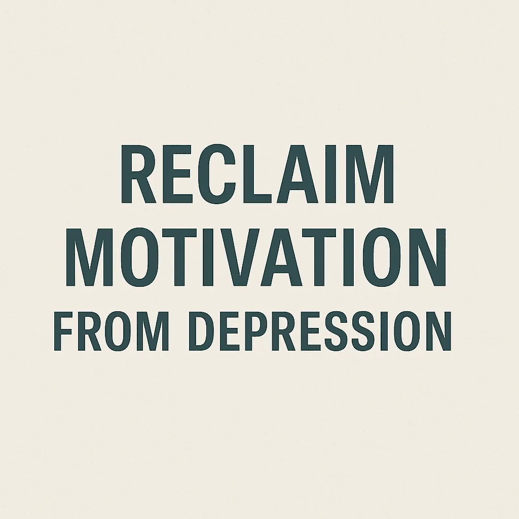 Breaking the Cycle of Depression: How to Reclaim Motivation When You Feel Stuck